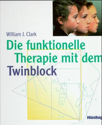 Die funktionelle Therapie mit dem Twinblock - William J Clark