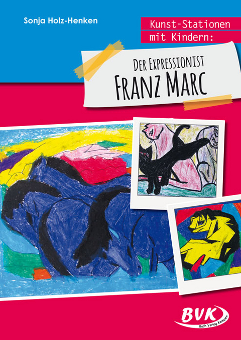 Kunst-Stationen mit Kindern: Der Expressionist Franz Marc - Sonja Holz-Henken