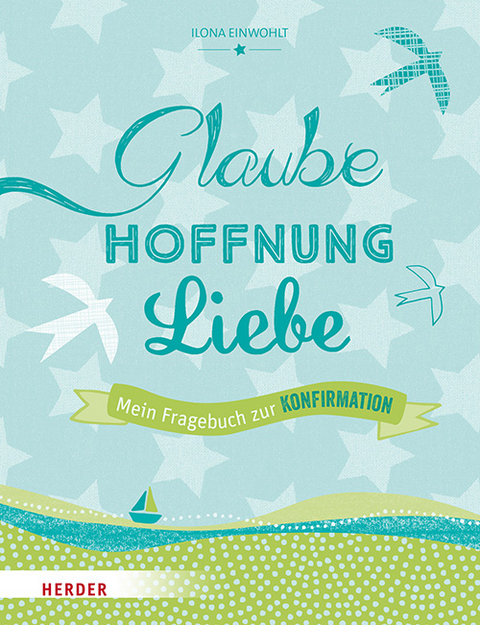 Glaube, Hoffnung, Liebe - Mein Fragebuch zur Konfirmation - Ilona Einwohlt