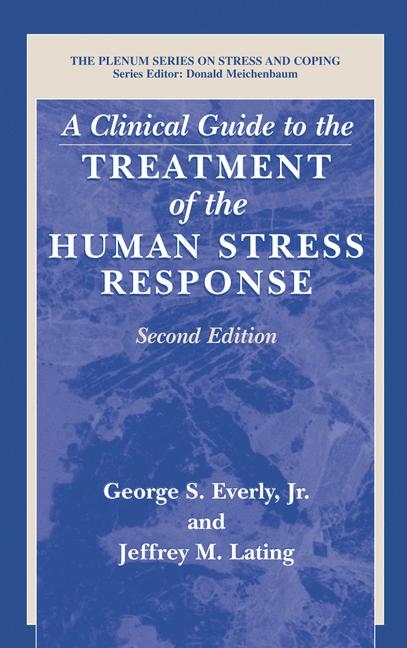 A Clinical Guide to the Treatment of the Human Stress Response - George S. Everly  Jr., Jeffrey M. Lating