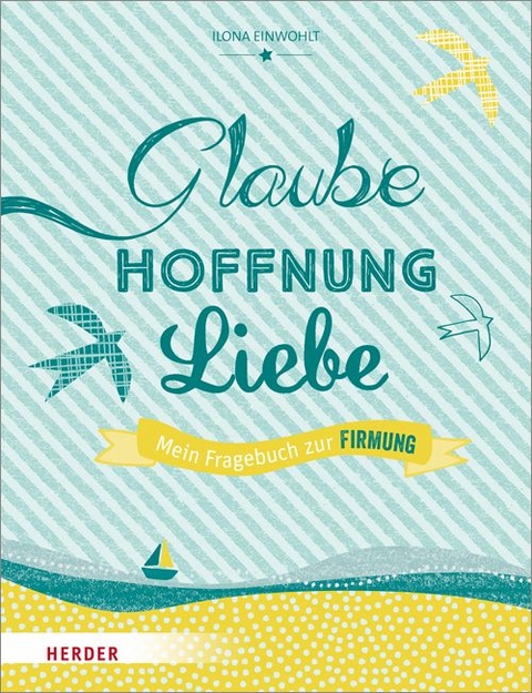 Glaube, Hoffnung, Liebe - Mein Fragebuch zur Firmung - Ilona Einwohlt