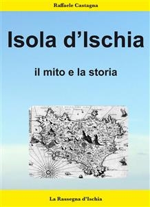 L'isola d'Ischia- Il mito e la storia - Raffaele Castagna