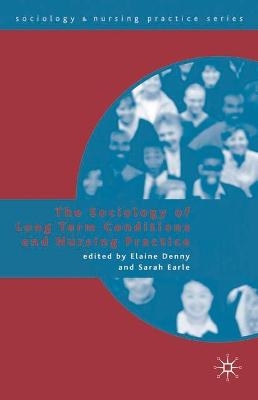 The Sociology of Long Term Conditions and Nursing Practice - Elaine Denny, Sarah Earle