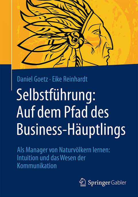 Selbstführung: Auf dem Pfad des Business-Häuptlings - Daniel Goetz, Eike Reinhardt