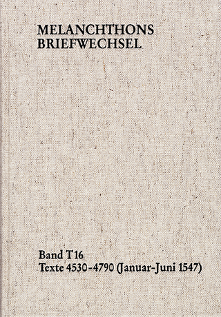 Melanchthons Briefwechsel / Band T 16: Texte 4530-4790 (Januar?Juni 1547) - Philipp Melanchthon; Christine Mundhenk; Heidelberger Akademie der Wissenschaften