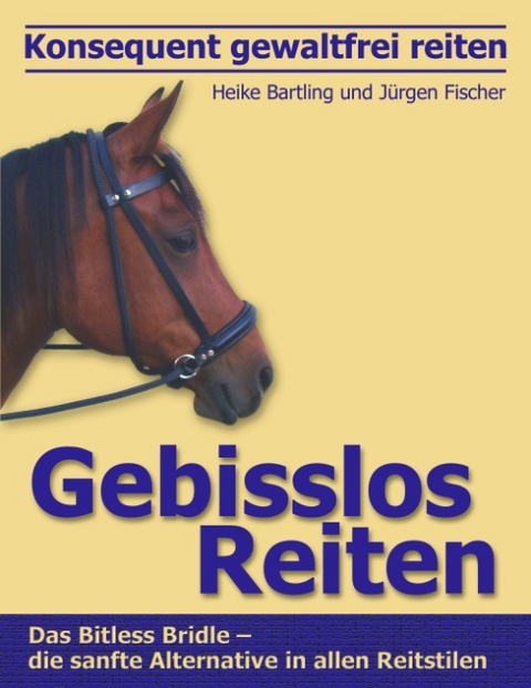Konsequent gewaltfrei reiten - Gebisslos Reiten - Heike Bartling, Jürgen Fischer