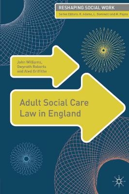 Adult Social Care Law in England - John Williams, Gwyneth Roberts, Aled Griffiths