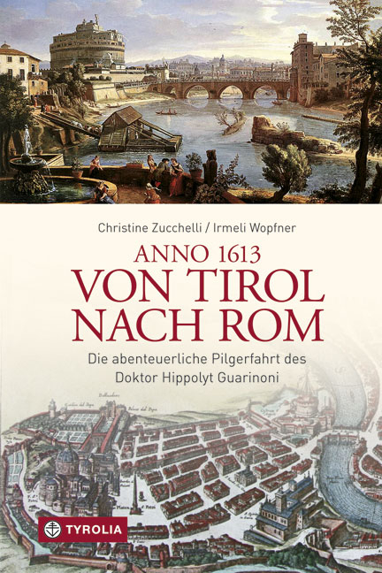 Anno 1613 von Tirol nach Rom - Christine Zucchelli, Irmeli Wopfner