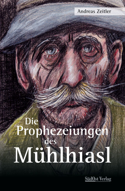 Die Prophezeiungen des Mühlhiasl - Andreas Zeitler
