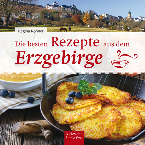 Die besten Rezepte aus dem Erzgebirge - Regina Röhner