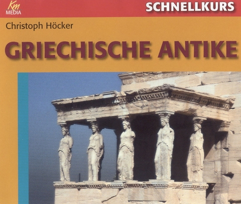 Schnellkurs: Griechische Antike - Christoph Höcker