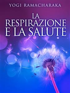 La Respirazione e la Salute - Yogi Ramacharaka