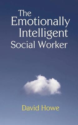 The Emotionally Intelligent Social Worker - David Howe