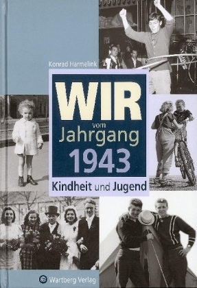 Wir vom Jahrgang 1943 - Kindheit und Jugend - Konrad Harmelink