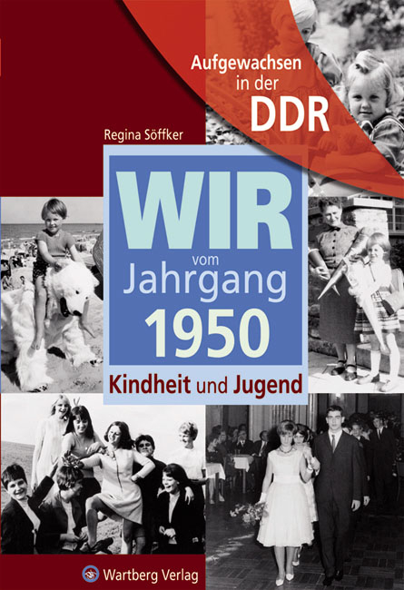 Aufgewachsen in der DDR - Wir vom Jahrgang 1950 - Kindheit und Jugend - Regina Söffker