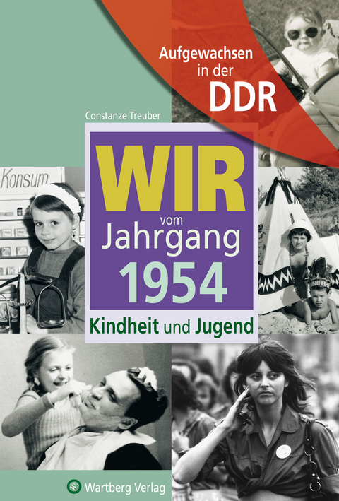 Aufgewachsen in der DDR - Wir vom Jahrgang 1954 - Kindheit und Jugend - Constanze Treuber