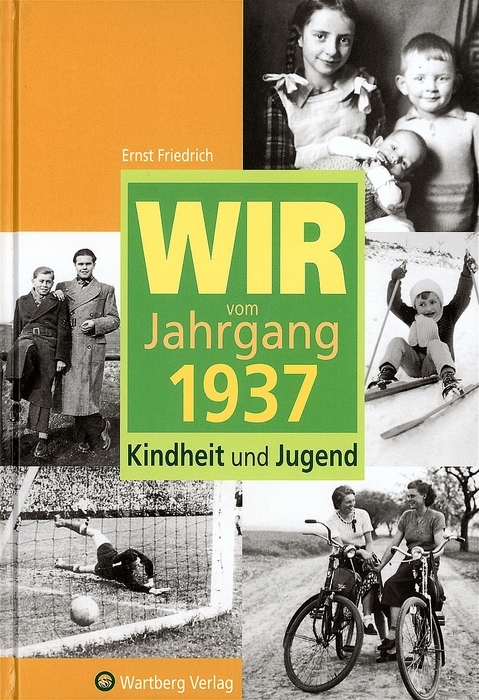 Wir vom Jahrgang 1937 - Kindheit und Jugend - Ernst Friedrich