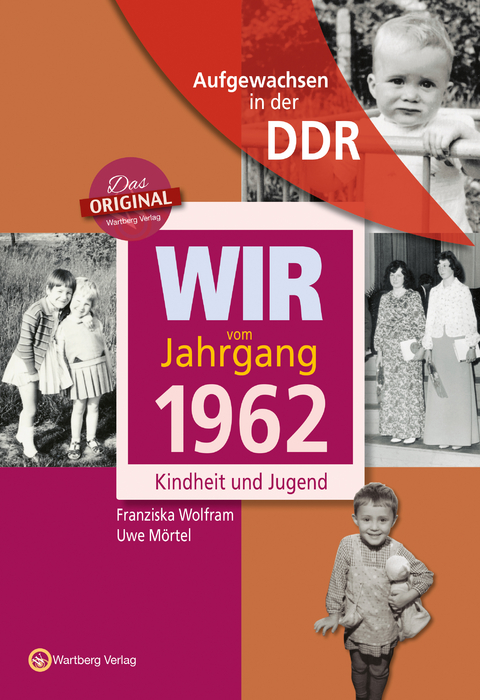 Aufgewachsen in der DDR - Wir vom Jahrgang 1962 - Kindheit und Jugend - Franziska Wolfram, Uwe Mörtel