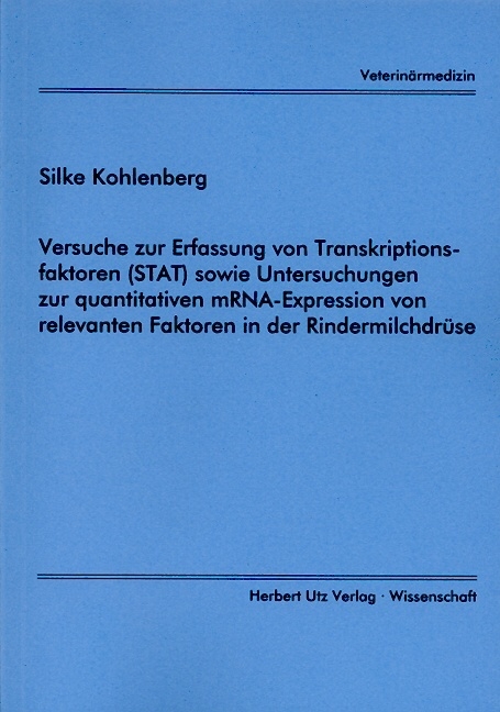 Versuche zur Erfassung von Transkriptionsfaktoren (STAT) sowie Untersuchungen zur quantitativen mRNA-Expression von relevanten Faktoren der Rindermilchdrüse - Silke Kohlenberg