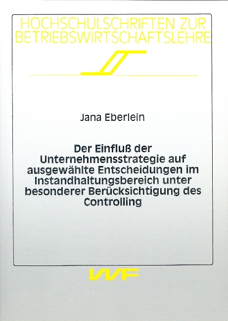 Der Einfluß der Unternehmensstrategie auf ausgewählte Entscheidungen im lnstandhaltungsbereich unter besonderer Berücksichtigung des Controlling - Jana Eberlein