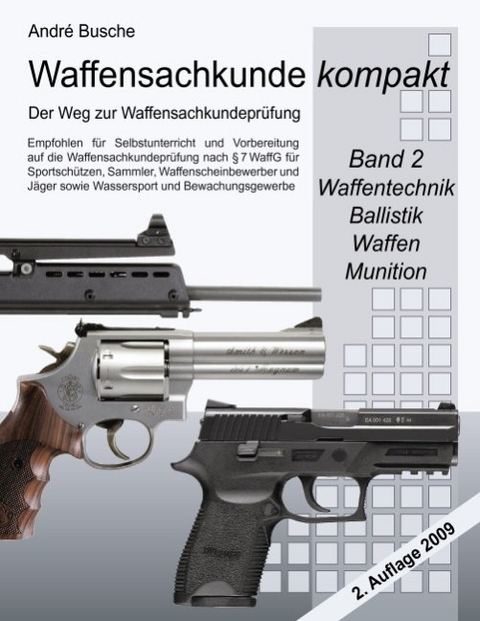 Waffensachkunde kompakt - Der Weg zur Waffensachkundeprüfung Band 2: Waffentechnik, Ballistik, Waffen, Munition - André Busche