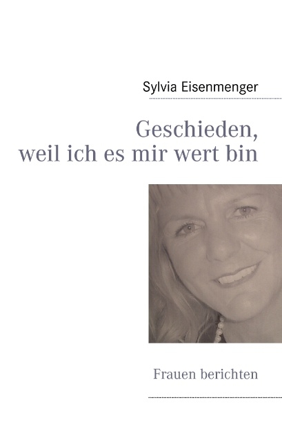 Geschieden, weil ich es mir wert bin - Sylvia Eisenmenger