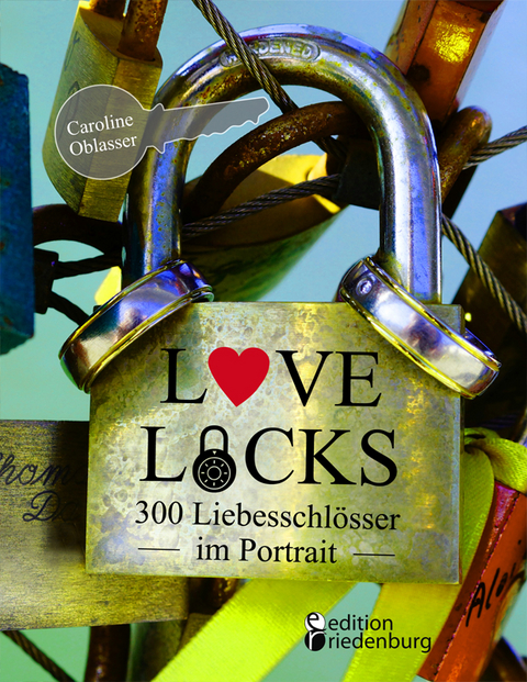 Love Locks - 300 Liebesschlösser im Portrait - Caroline Oblasser