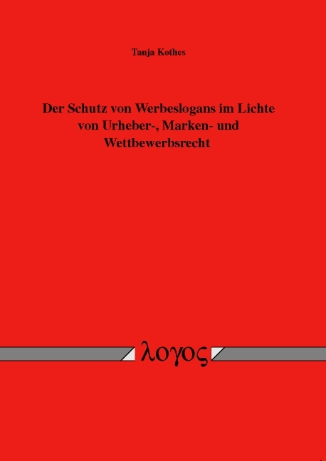 Der Schutz von Werbeslogans im Lichte von Urheber-, Marken- und Wettbewerbsrecht - Tanja Kothes