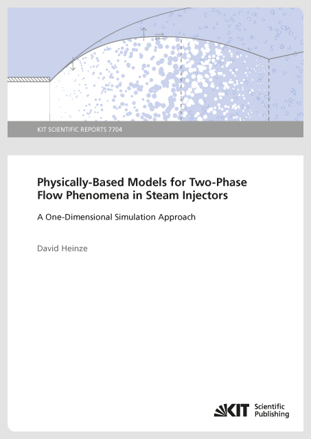 Physically-Based Models for Two-Phase Flow Phenomena in Steam Injectors : A One-Dimensional Simulation Approach (KIT Scientific Reports ; 7704) - David Heinze