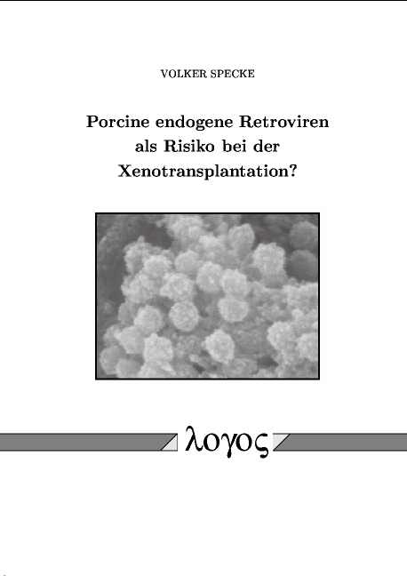 Porcine endogene Retroviren als Risiko bei der Xenotransplantation? Infektionsstudien in vitro und Inokulation von Kleintieren und nicht-humanen Primaten in vivo - Volker Specke