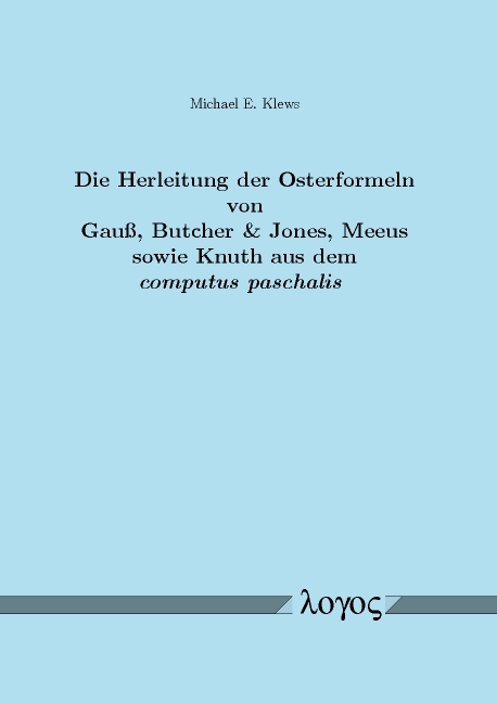 Die Herleitung der Osterformeln von Gauß, Butcher & Jones, Meeus sowie Knuth aus dem computus paschalis - Michael E. Klews