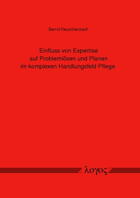 Einfluss von Expertise auf Problemlösen und Planen im komplexen Handlungsfeld Pflege - Bernd Reuschenbach