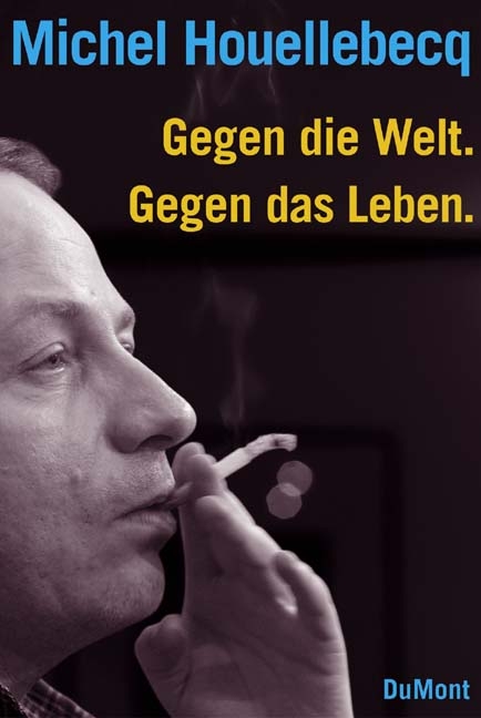 Gegen die Welt, gegen das Leben - Michel Houellebecq