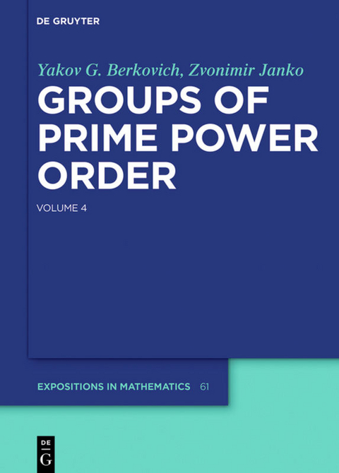 Groups of Prime Power Order / Groups of Prime Power Order. Volume 4 - Yakov G. Berkovich, Zvonimir Janko