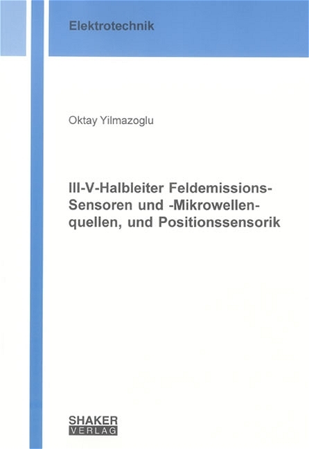 III-V-Halbleiter Feldemissions-Sensoren und -Mikrowellenquellen, und Positionssensorik - Oktay Yilmazoglu