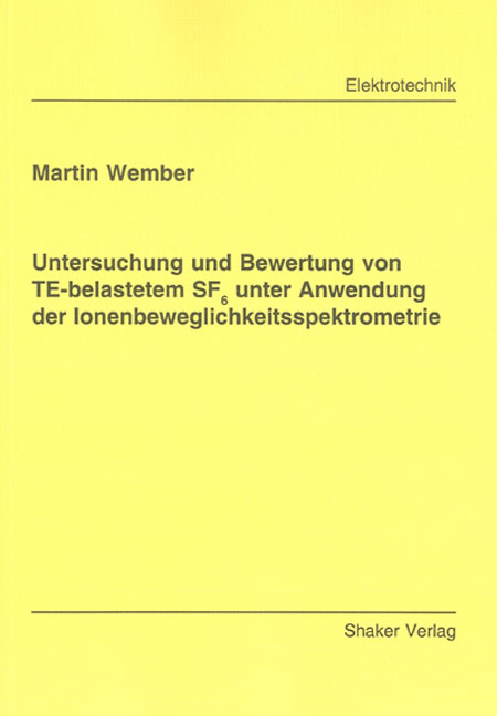 Untersuchung und Bewertung von TE-belastetem SF6 unter Anwendung der Ionenbeweglichkeitsspektrometrie - Martin Wember