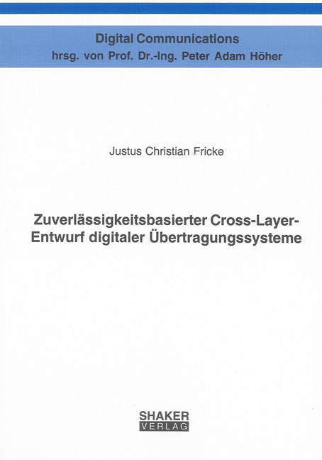 Zuverlässigkeitsbasierter Cross-Layer-Entwurf digitaler Übertragungssysteme - Justus Christian Fricke