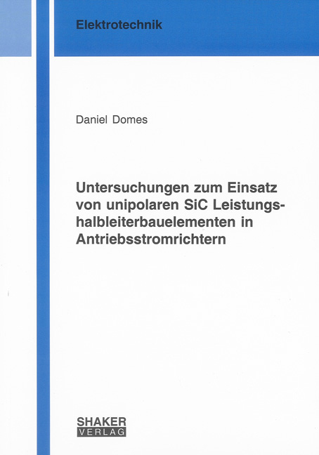 Untersuchungen zum Einsatz von unipolaren SiC Leistungshalbleiterbauelementen in Antriebsstromrichtern - Daniel Domes