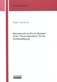 Mechatronik im Kfz am Beispiel eines "Smart Aktuators" für die Ventilbetätigung - Roger Uhlenbrock