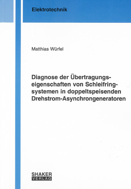 Diagnose der Übertragungseigenschaften von Schleifringsystemen in doppeltspeisenden Drehstrom-Asynchrongeneratoren - Matthias Würfel