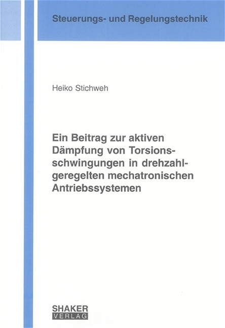 Ein Beitrag zur aktiven Dämpfung von Torsionsschwingungen in drehzahlgeregelten mechatronischen Antriebssystemen - Heiko Stichweh