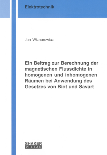 Ein Beitrag zur Berechnung der magnetischen Flussdichte in homogenen und inhomogenen Räumen bei Anwendung des Gesetzes von Biot und Savart - Jan Wiznerowicz