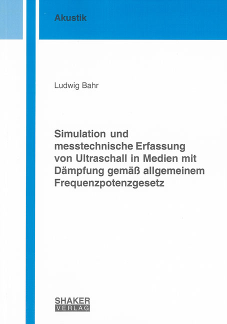 Simulation und messtechnische Erfassung von Ultraschall in Medien mit Dämpfung gemäß allgemeinem Frequenzpotenzgesetz - Ludwig Bahr