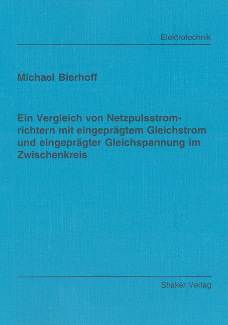 Ein Vergleich von Netzpulsstromrichtern mit eingeprägtem Gleichstrom und eingeprägter Gleichspannung im Zwischenkreis - Michael Bierhoff