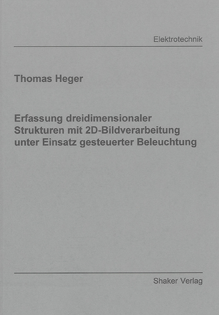 Erfassung dreidimensionaler Strukturen mit 2D-Bildverarbeitung unter Einsatz gesteuerter Beleuchtung - Thomas Heger