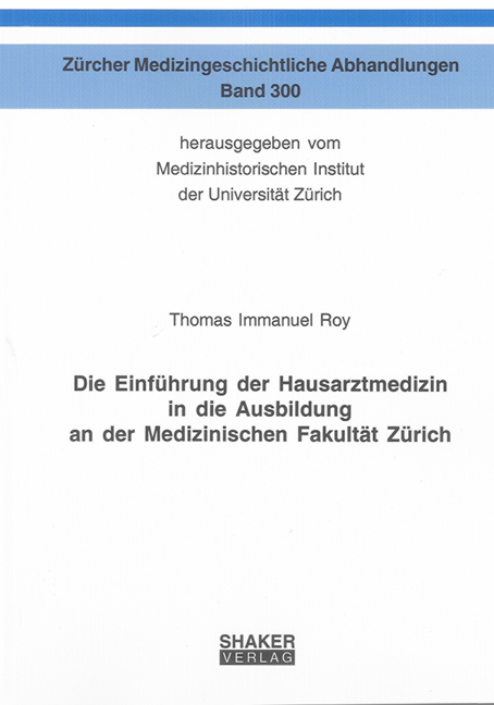 Die Einführung der Hausarztmedizin in die Ausbildung an der Medizinischen Fakultät Zürich - Thomas Immanuel Roy