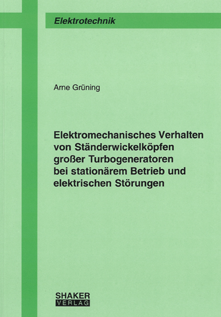 Elektromechanisches Verhalten von Ständerwickelköpfen großer Turbogeneratoren bei stationärem Betrieb und elektrischen Störungen - Arne Grüning