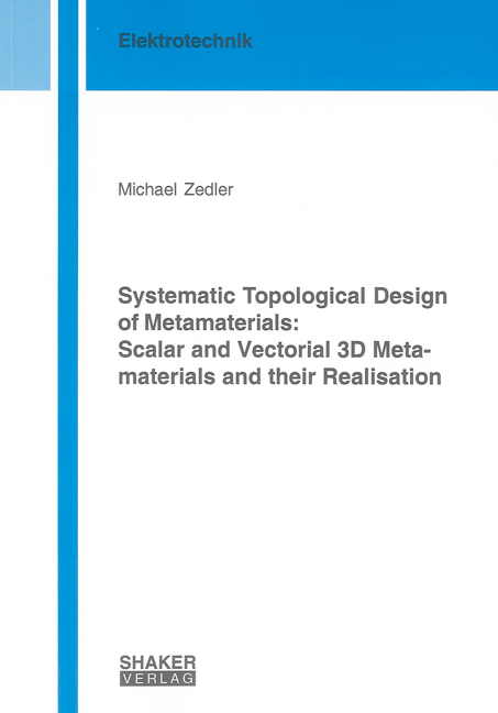 Systematic Topological Design of Metamaterials: Scalar and Vectorial 3D Metamaterials and their Realisation - Michael Zedler