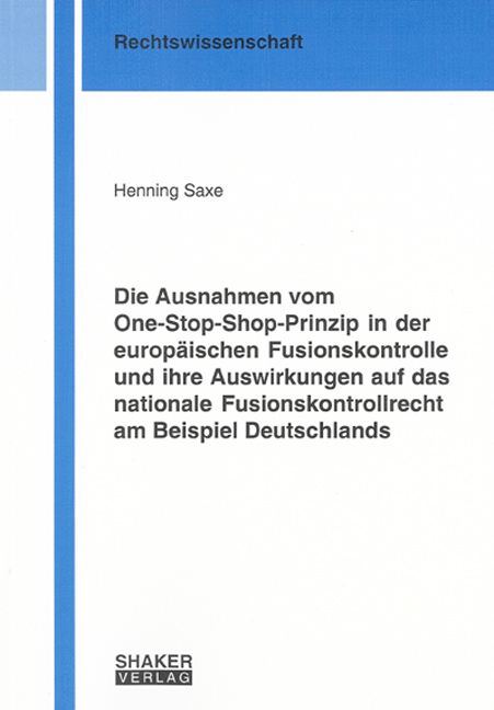 Die Ausnahmen vom One-Stop-Shop-Prinzip in der europäischen Fusionskontrolle und ihre Auswirkungen auf das nationale Fusionskontrollrecht am Beispiel Deutschlands - Henning Saxe