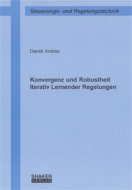 Konvergenz und Robustheit Iterativ Lernender Regelungen - Daniel Andres